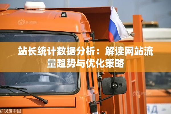 站长统计数据分析：解读网站流量趋势与优化策略
