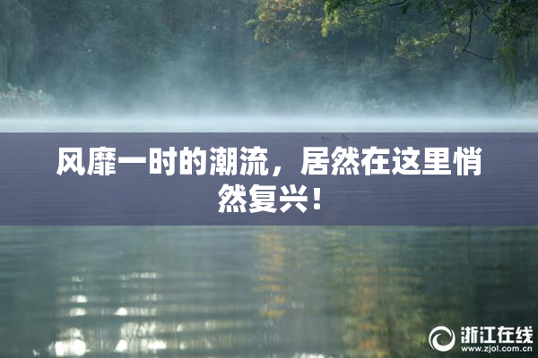 风靡一时的潮流，居然在这里悄然复兴！