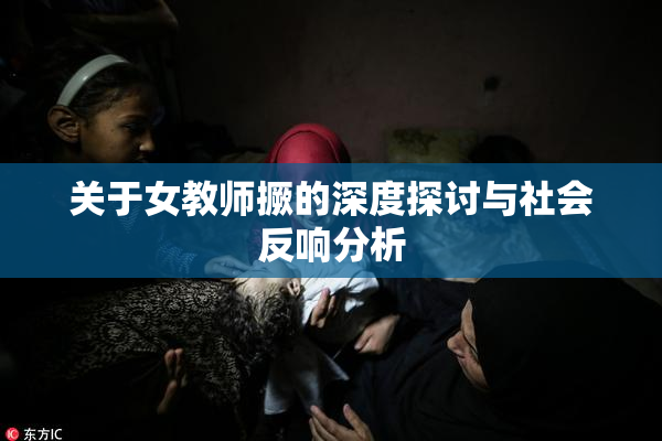 关于女教师撅的深度探讨与社会反响分析