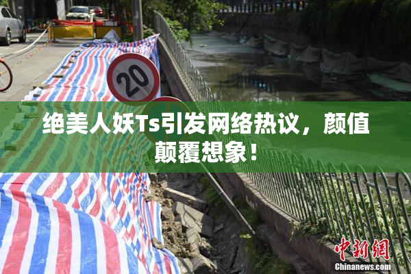 绝美人妖Ts引发网络热议，颜值颠覆想象！