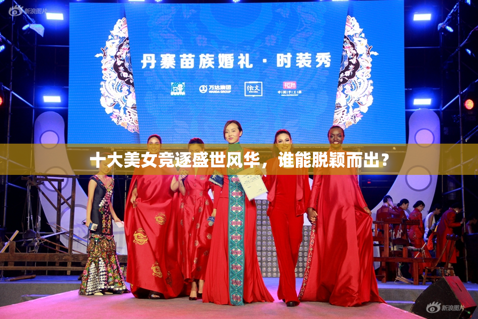 十大美女竞逐盛世风华，谁能脱颖而出？