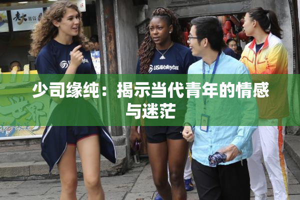 少司缘纯：揭示当代青年的情感与迷茫