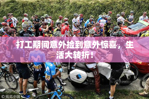 打工期间意外捡到意外惊喜，生活大转折！