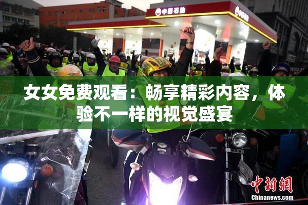 女女免费观看：畅享精彩内容，体验不一样的视觉盛宴