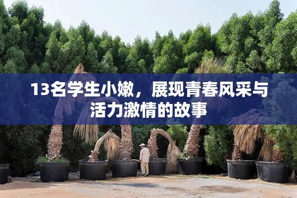 13名学生小嫩，展现青春风采与活力激情的故事