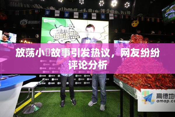 放荡小婬故事引发热议，网友纷纷评论分析