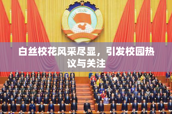 白丝校花风采尽显，引发校园热议与关注