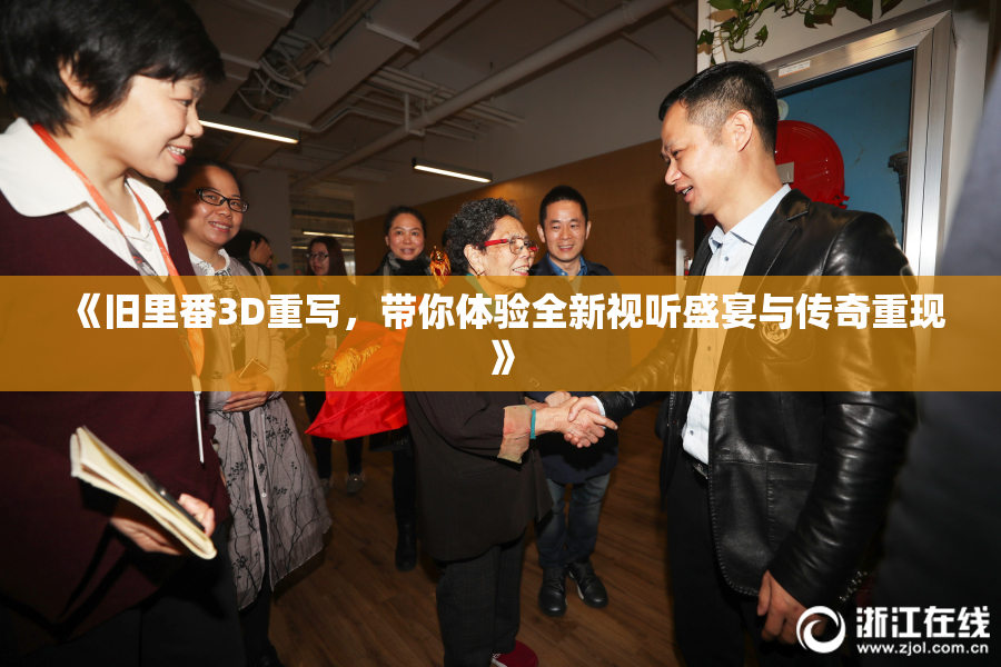 《旧里番3D重写，带你体验全新视听盛宴与传奇重现》