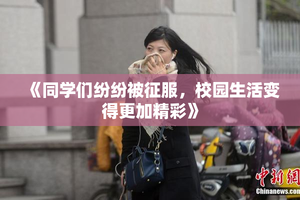 《同学们纷纷被征服，校园生活变得更加精彩》