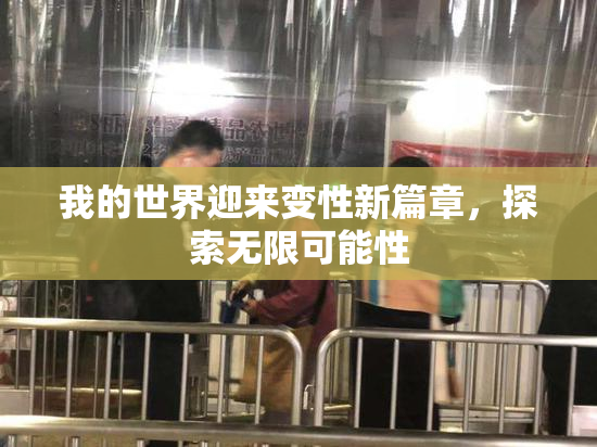 我的世界迎来变性新篇章，探索无限可能性
