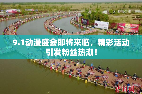 9.1动漫盛会即将来临，精彩活动引发粉丝热潮！