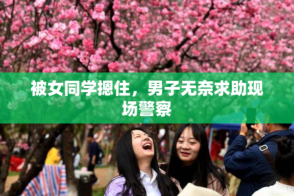 被女同学摁住，男子无奈求助现场警察