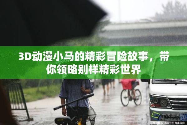 3D动漫小马的精彩冒险故事，带你领略别样精彩世界