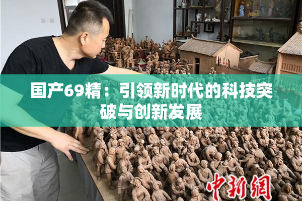 国产69精：引领新时代的科技突破与创新发展