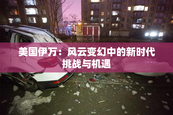 美国伊万：风云变幻中的新时代挑战与机遇