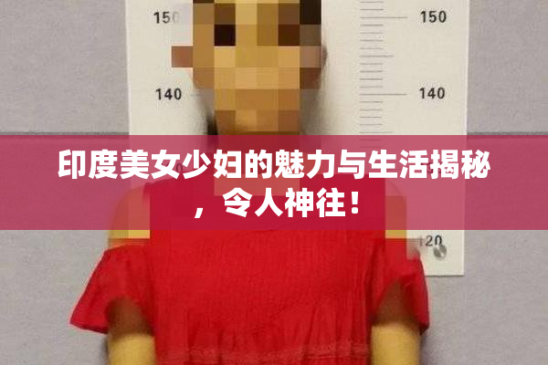 印度美女少妇的魅力与生活揭秘，令人神往！