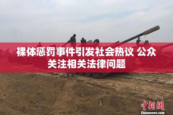 裸体惩罚事件引发社会热议 公众关注相关法律问题