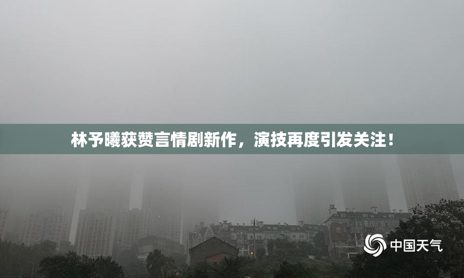 林予曦获赞言情剧新作，演技再度引发关注！