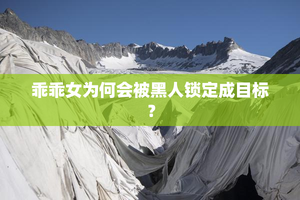 乖乖女为何会被黑人锁定成目标？