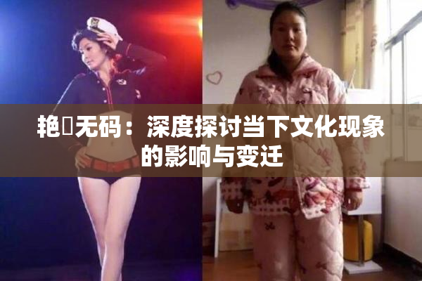 艳鉧无码：深度探讨当下文化现象的影响与变迁