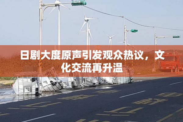 日剧大度原声引发观众热议，文化交流再升温