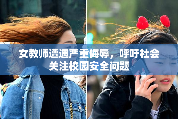 女教师遭遇严重侮辱，呼吁社会关注校园安全问题
