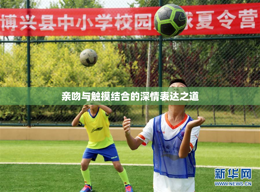 亲吻与触摸结合的深情表达之道