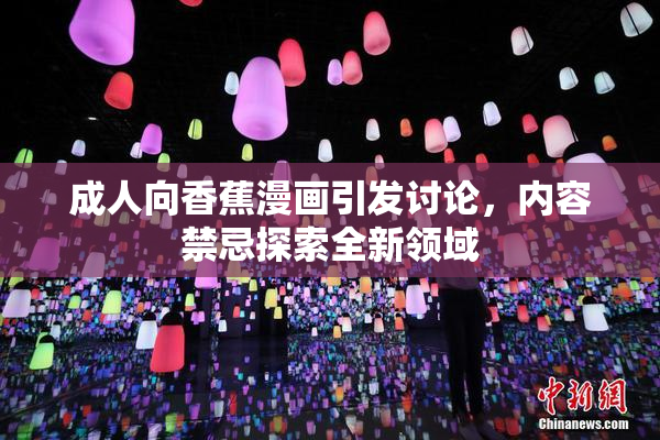 成人向香蕉漫画引发讨论，内容禁忌探索全新领域