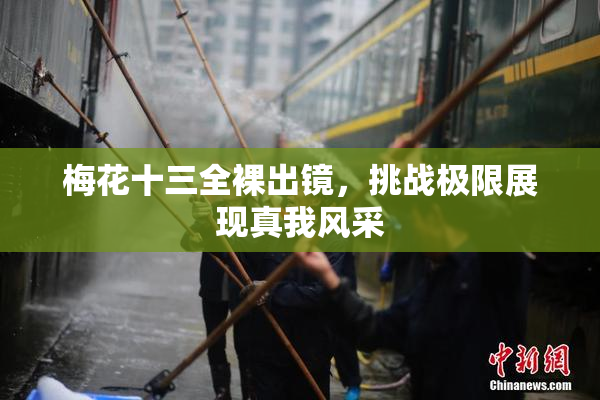 梅花十三全裸出镜，挑战极限展现真我风采
