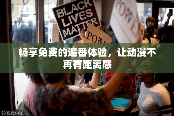 畅享免费的追番体验，让动漫不再有距离感