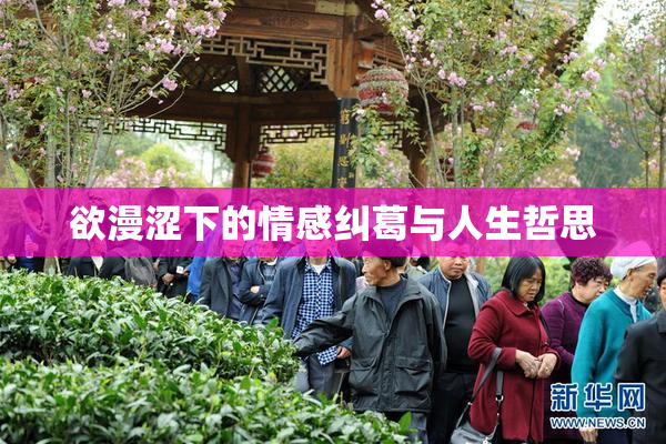 欲漫涩下的情感纠葛与人生哲思
