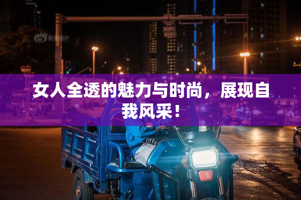 女人全透的魅力与时尚，展现自我风采！