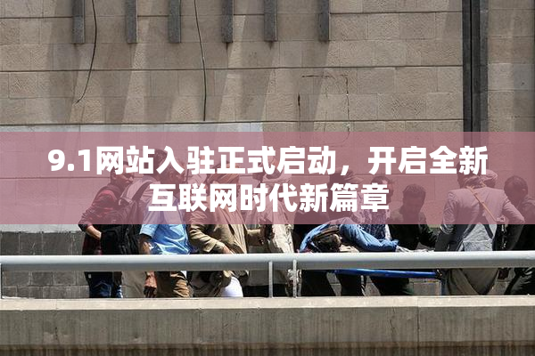 9.1网站入驻正式启动，开启全新互联网时代新篇章