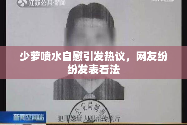 少萝喷水自慰引发热议，网友纷纷发表看法