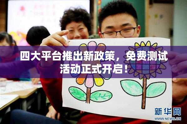 四大平台推出新政策，免费测试活动正式开启！