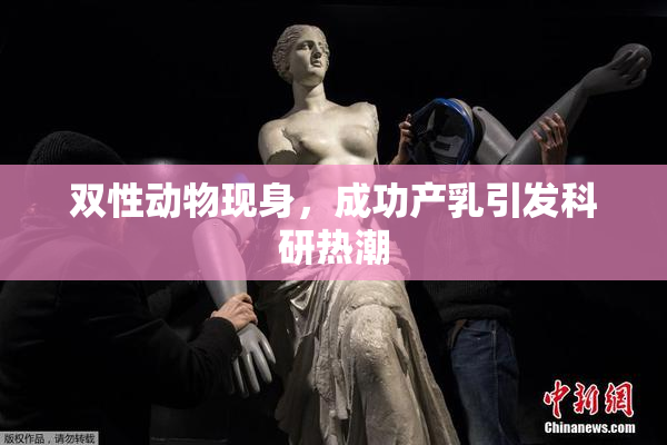 双性动物现身，成功产乳引发科研热潮