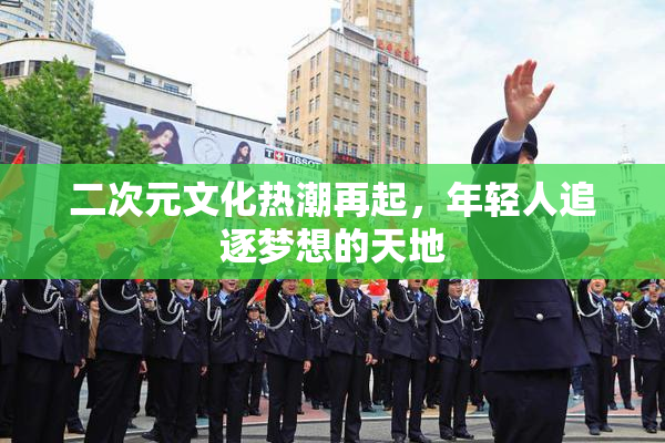 二次元文化热潮再起，年轻人追逐梦想的天地