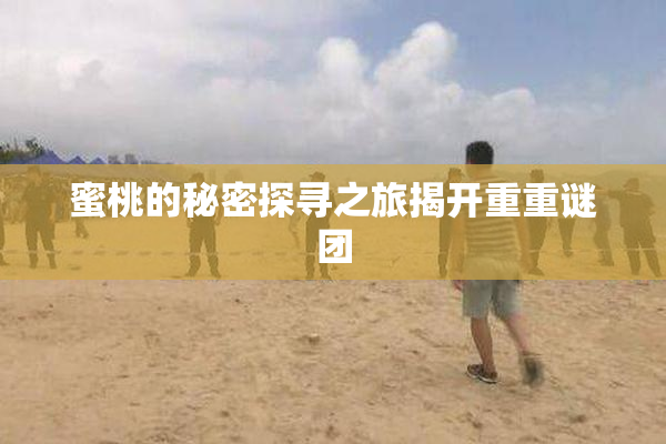 蜜桃的秘密探寻之旅揭开重重谜团