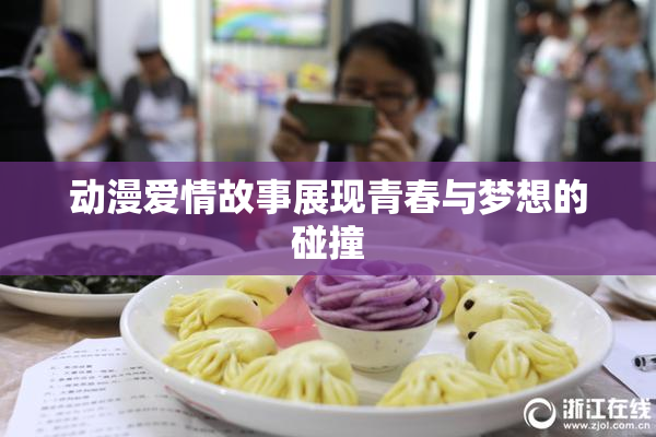 动漫爱情故事展现青春与梦想的碰撞