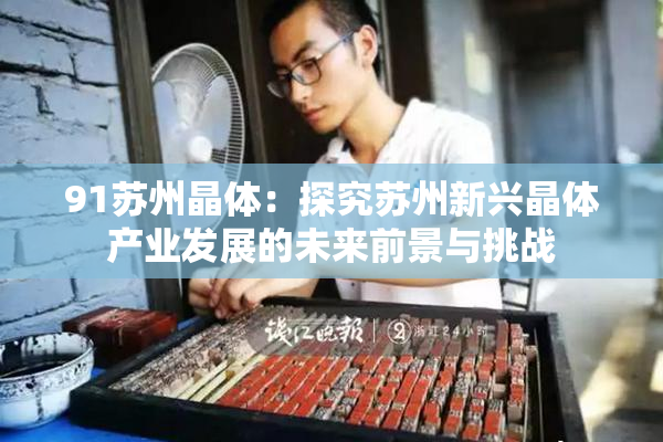 91苏州晶体：探究苏州新兴晶体产业发展的未来前景与挑战