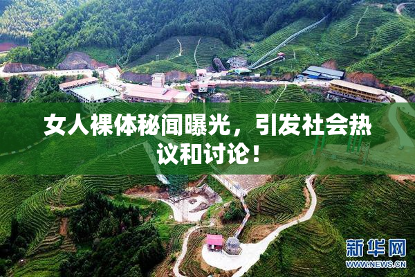 女人裸体秘闻曝光，引发社会热议和讨论！