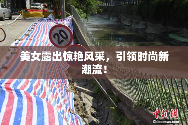 美女露出惊艳风采，引领时尚新潮流！