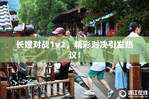长嫂对战1v2，精彩对决引发热议！