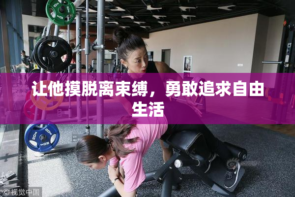 让他摸脱离束缚，勇敢追求自由生活