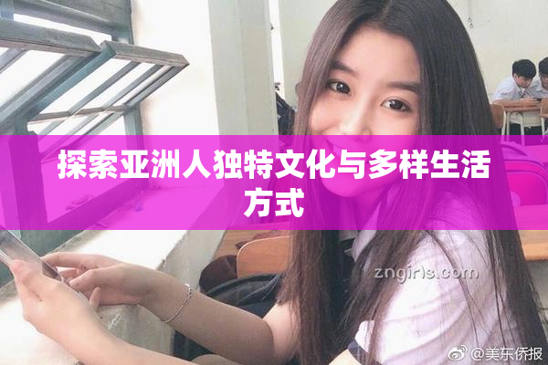 探索亚洲人独特文化与多样生活方式