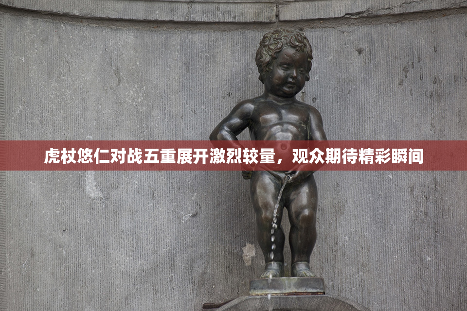 虎杖悠仁对战五重展开激烈较量，观众期待精彩瞬间