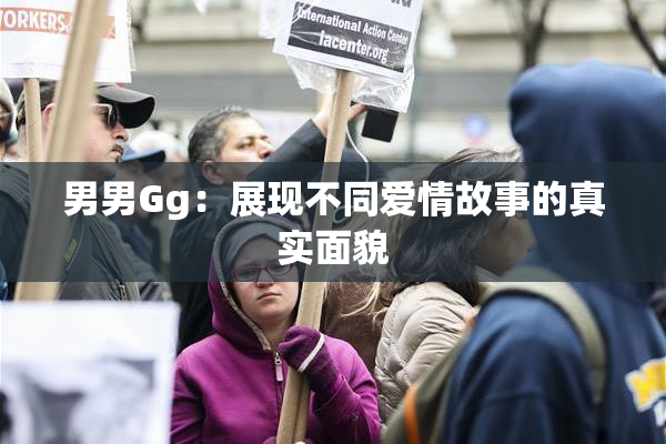 男男Gg：展现不同爱情故事的真实面貌