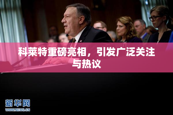 科莱特重磅亮相，引发广泛关注与热议