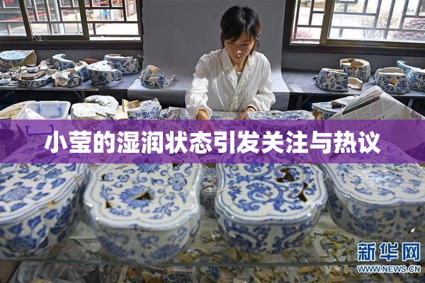 小莹的湿润状态引发关注与热议