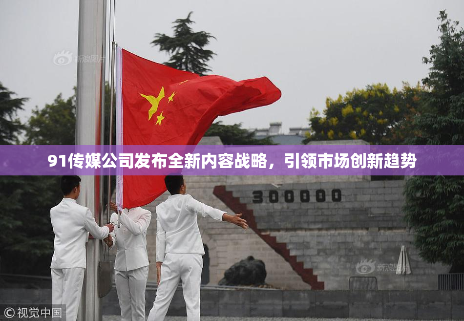91传媒公司发布全新内容战略，引领市场创新趋势